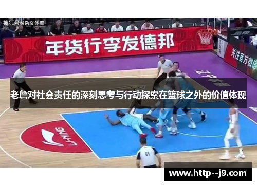 老詹对社会责任的深刻思考与行动探索在篮球之外的价值体现