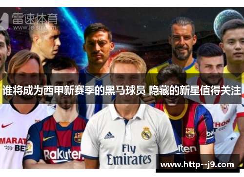 谁将成为西甲新赛季的黑马球员 隐藏的新星值得关注