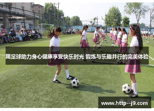 踢足球助力身心健康享受快乐时光 锻炼与乐趣并行的完美体验