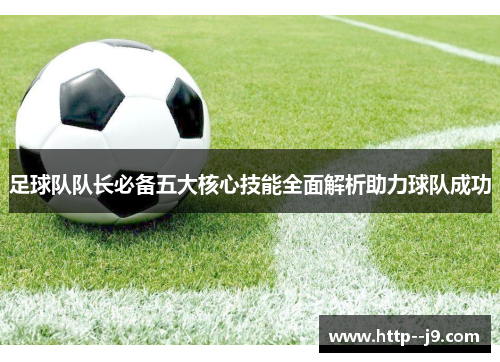 足球队队长必备五大核心技能全面解析助力球队成功