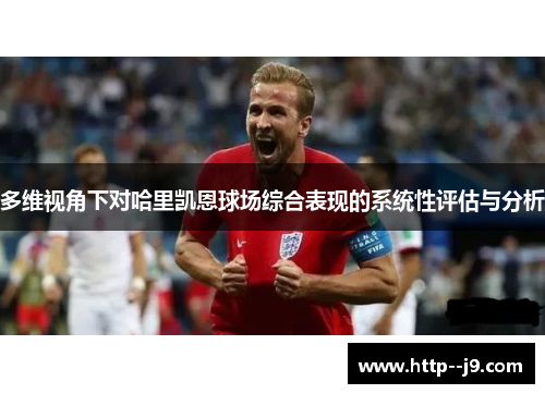 多维视角下对哈里凯恩球场综合表现的系统性评估与分析