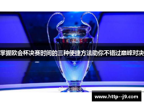 掌握欧会杯决赛时间的三种便捷方法助你不错过巅峰对决