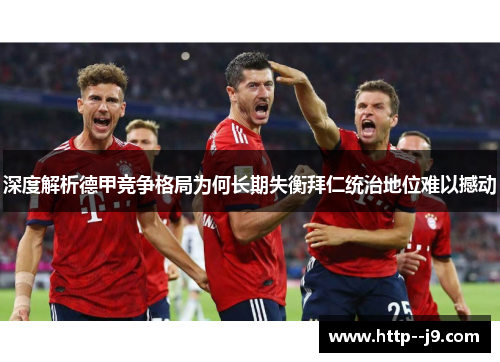 深度解析德甲竞争格局为何长期失衡拜仁统治地位难以撼动