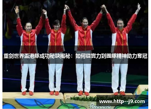 重剑世界盃港隊成功秘訣揭秘：如何從實力到團隊精神助力奪冠