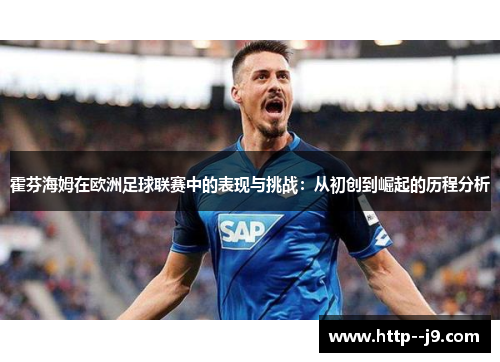 霍芬海姆在欧洲足球联赛中的表现与挑战:从初创到崛起的历程分析 霍芬海姆在欧洲足球联赛中的表现与挑战:从初创到崛起的历程分析