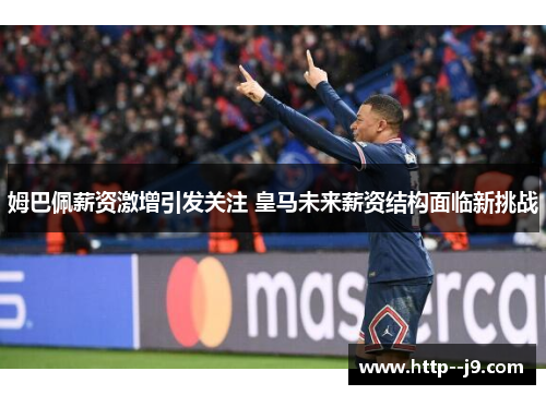 姆巴佩薪资激增引发关注 皇马未来薪资结构面临新挑战