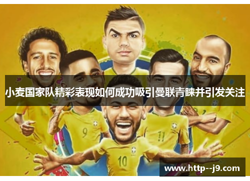 小麦国家队精彩表现如何成功吸引曼联青睐并引发关注 小麦国家队精彩表现如何成功吸引曼联青睐并引发关注