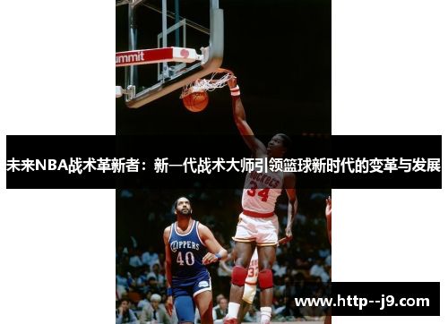未来NBA战术革新者:新一代战术大师引领篮球新时代的变革与发展 未来NBA战术革新者:新一代战术大师引领篮球新时代的变革与发展