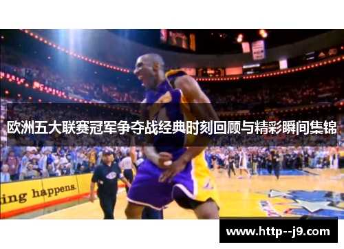 欧洲五大联赛冠军争夺战经典时刻回顾与精彩瞬间集锦 欧洲五大联赛冠军争夺战经典时刻回顾与精彩瞬间集锦
