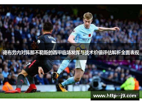 德布劳内对阵那不勒斯的西甲临场发挥与战术价值评估解析全面表现 德布劳内对阵那不勒斯的西甲临场发挥与战术价值评估解析全面表现
