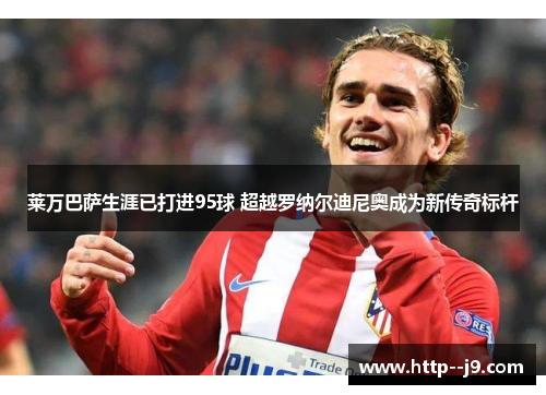 莱万巴萨生涯已打进95球 超越罗纳尔迪尼奥成为新传奇标杆