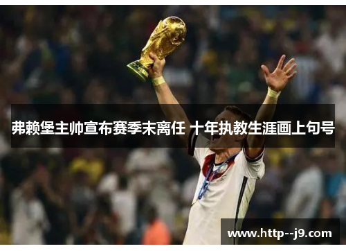 弗赖堡主帅宣布赛季末离任 十年执教生涯画上句号