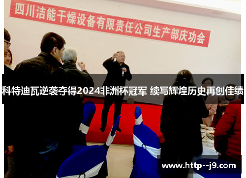 科特迪瓦逆袭夺得2024非洲杯冠军 续写辉煌历史再创佳绩 科特迪瓦逆袭夺得2024非洲杯冠军 续写辉煌历史再创佳绩